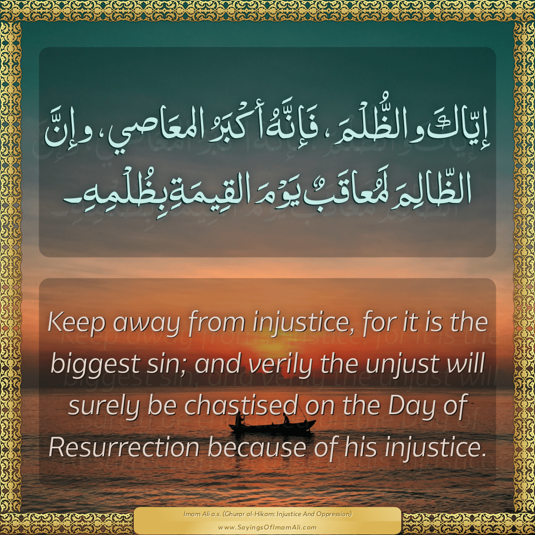 Keep away from injustice, for it is the biggest sin; and verily the unjust...